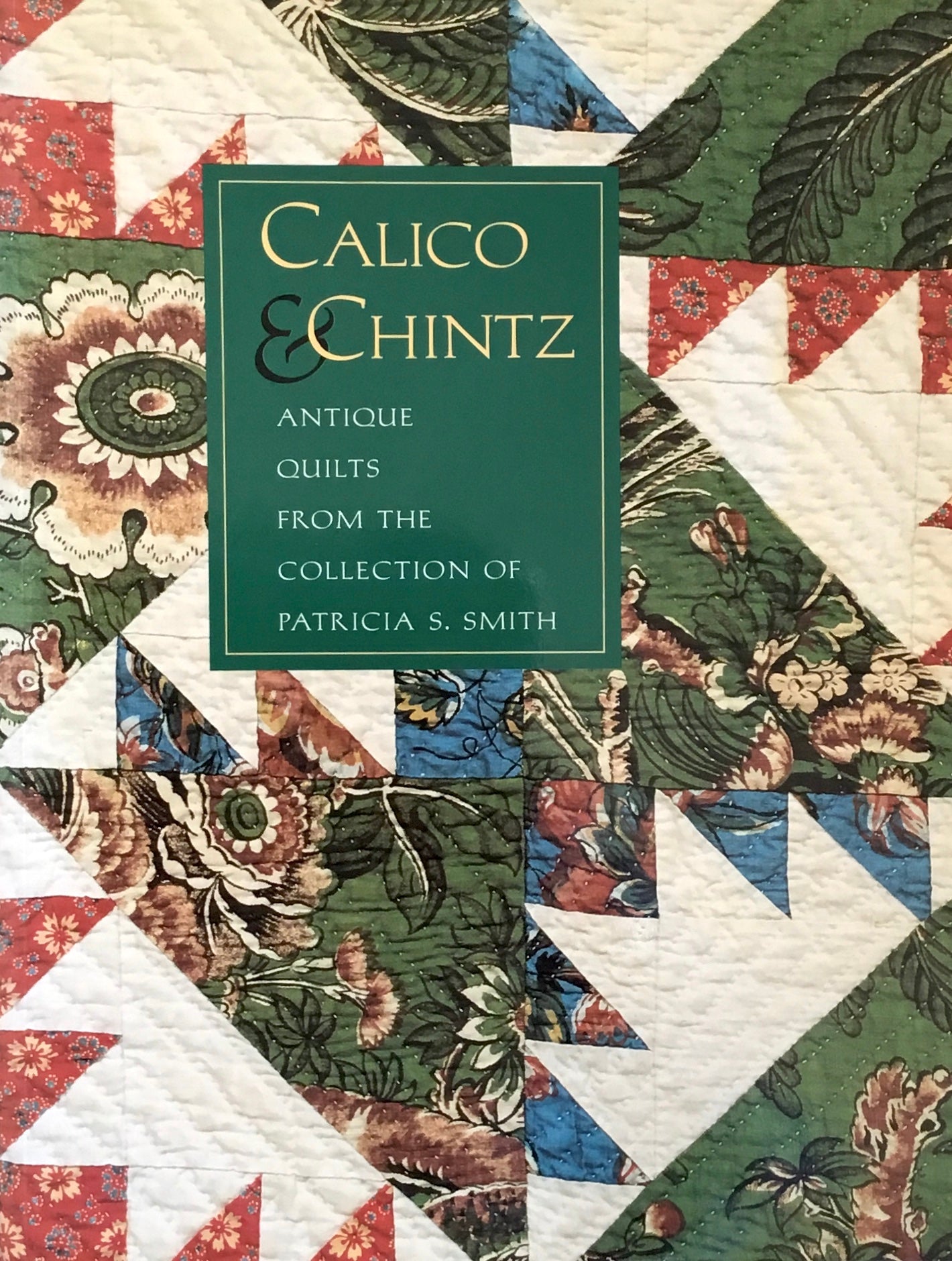 CALICO&CHINTZ Antique Quilts from the Collection of Patricia S. Smith