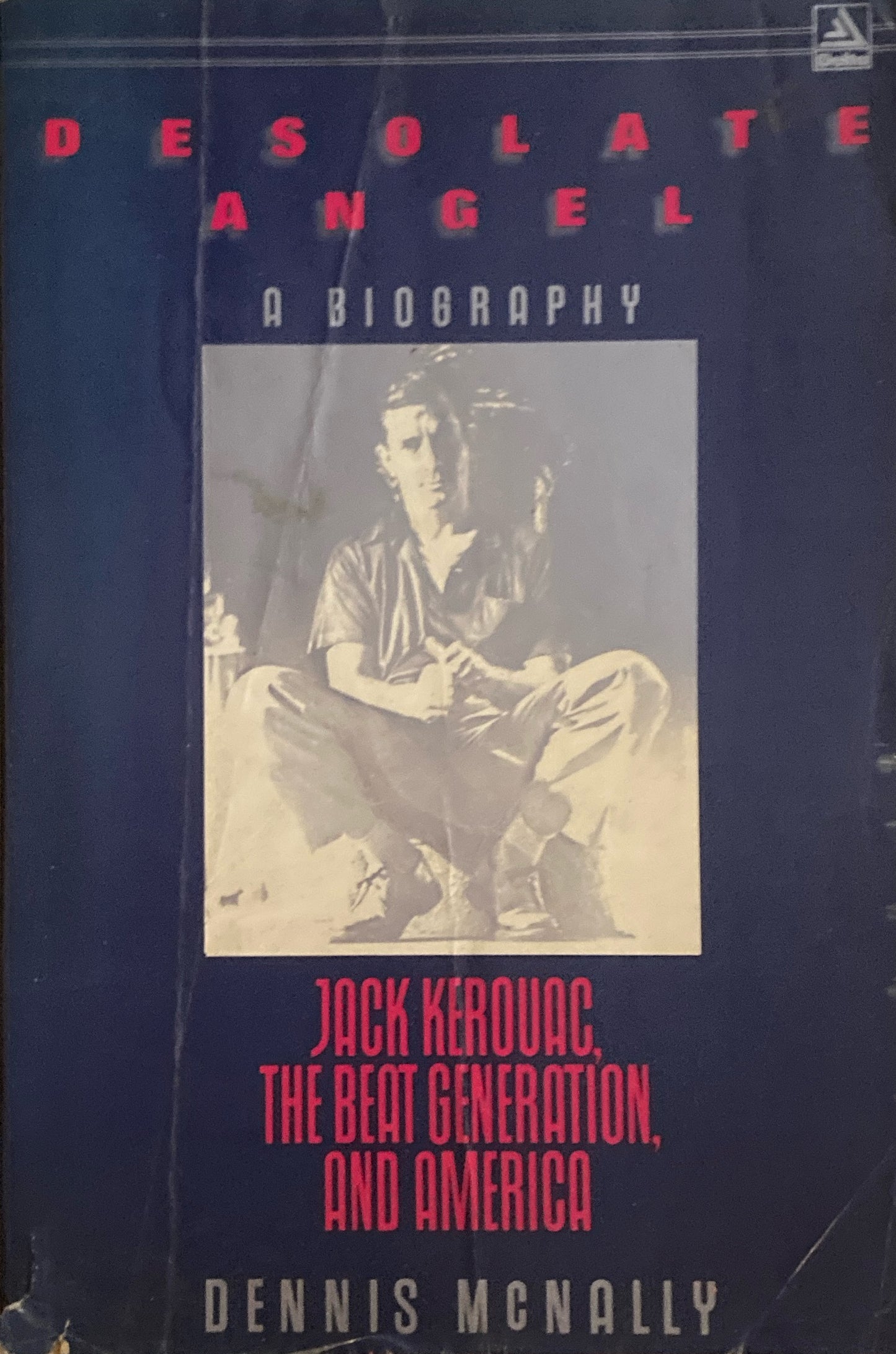 Desolate Angel Jack Kerouac, the Beat Generation, and America