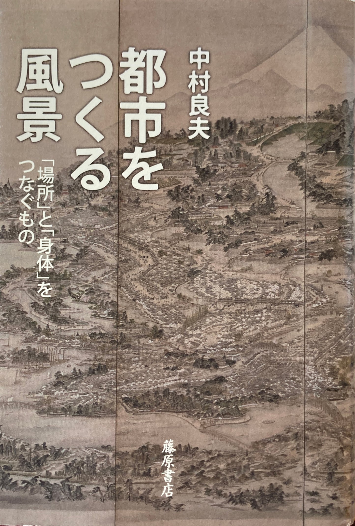 都市をつくる風景 「場所」と「身体」をつなぐもの 中村良夫