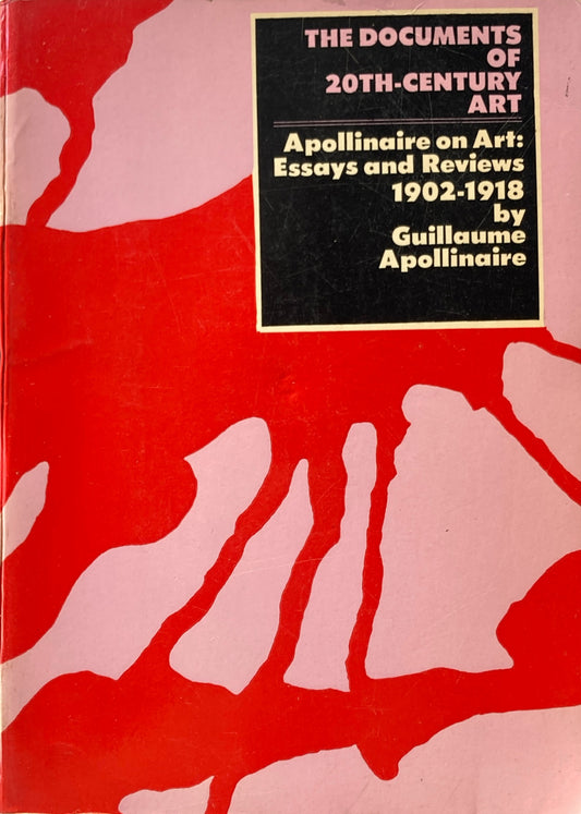 The Decuments of 20th-Century Art Apollinaire on Art: Essays and Reviews 1902-1918
