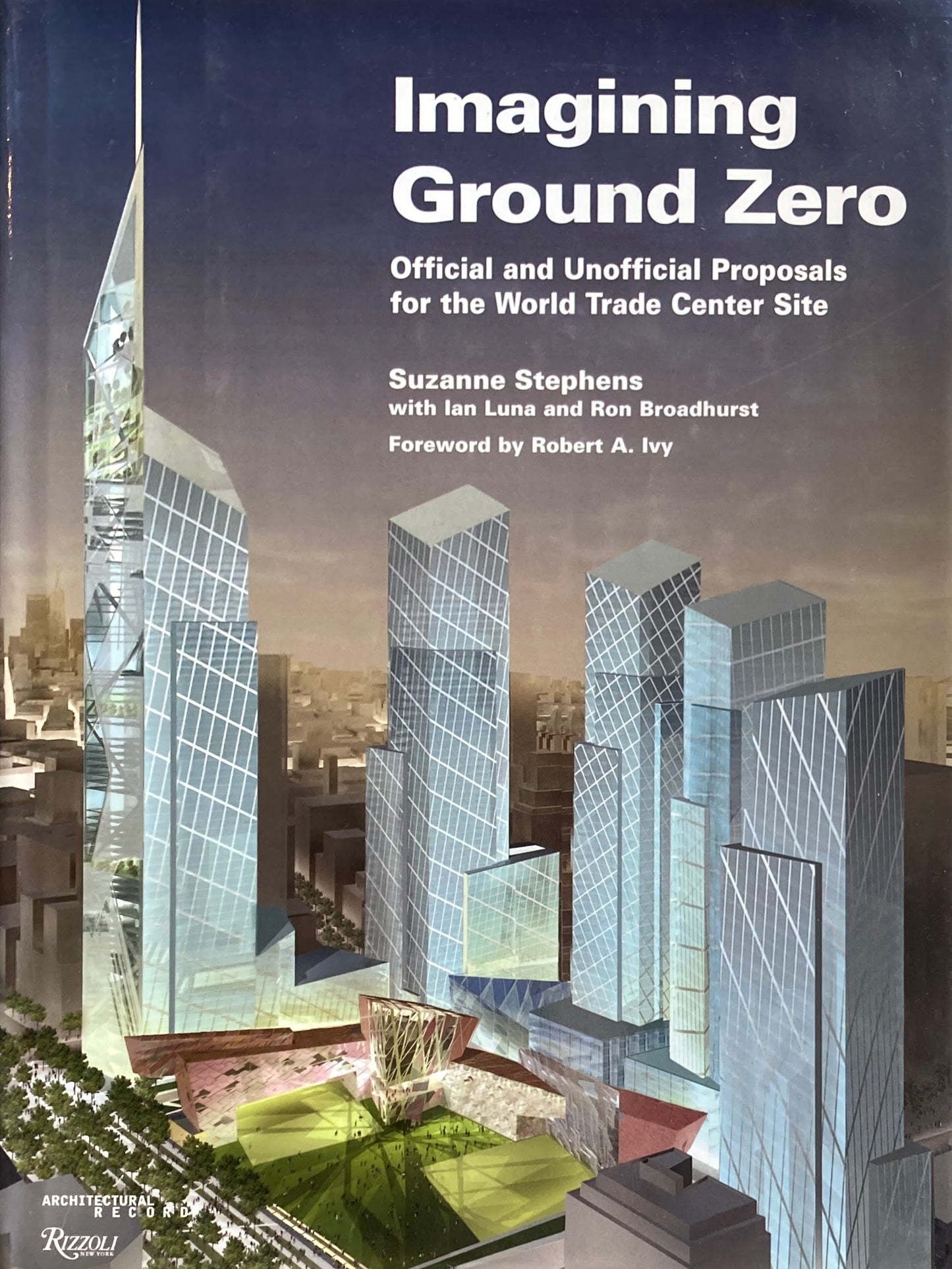 Imagining Ground Zero The Official and Unofficial Proposals for the World Trade Center Site
