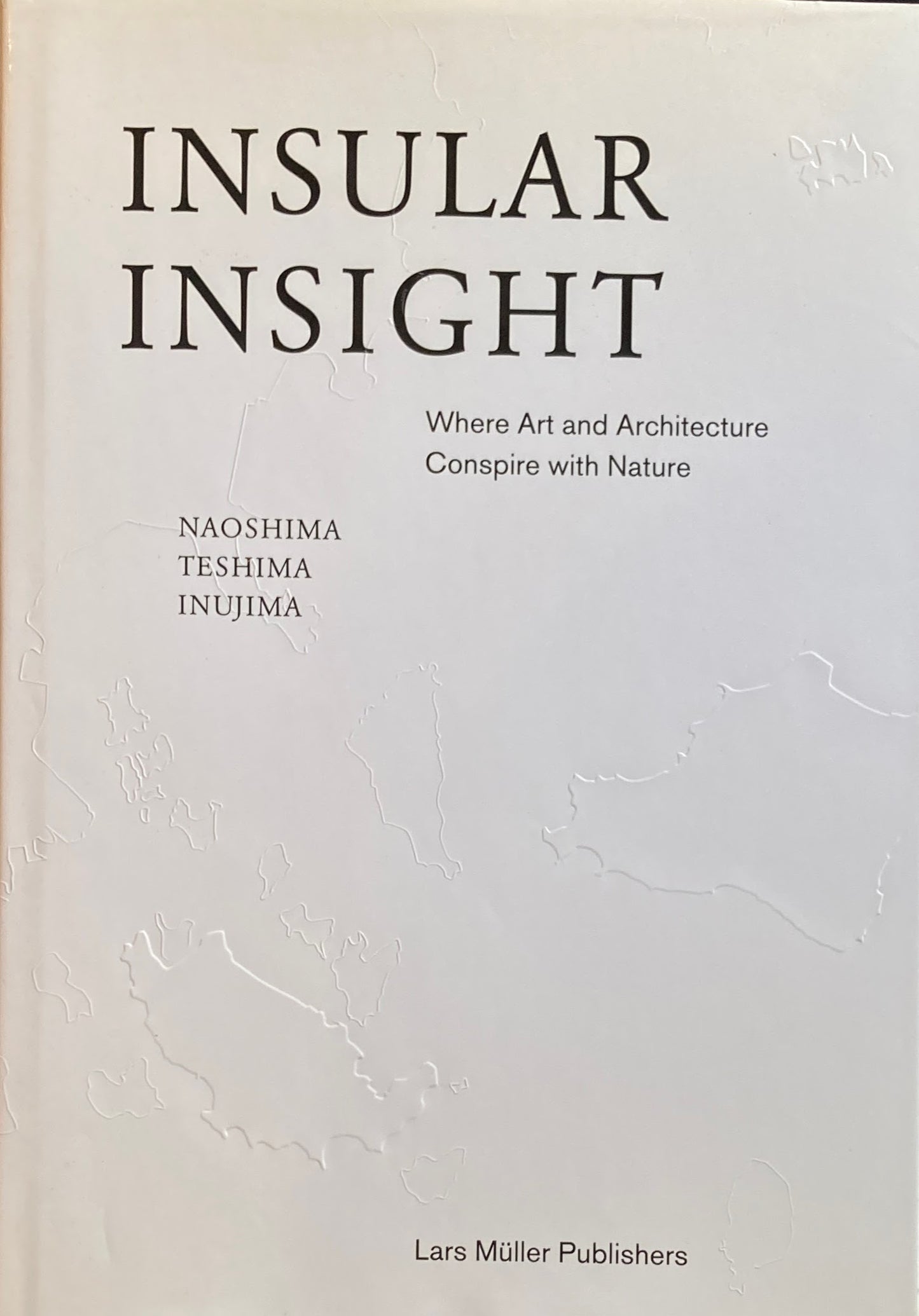 INSULAR INSIGHT Where Art and Architecture Conspire with Nature NAOSHIMA,TESHIMA,INUJIMA