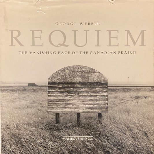 Requiem　The Vanishing Face of Canadian Prairie　George Webber