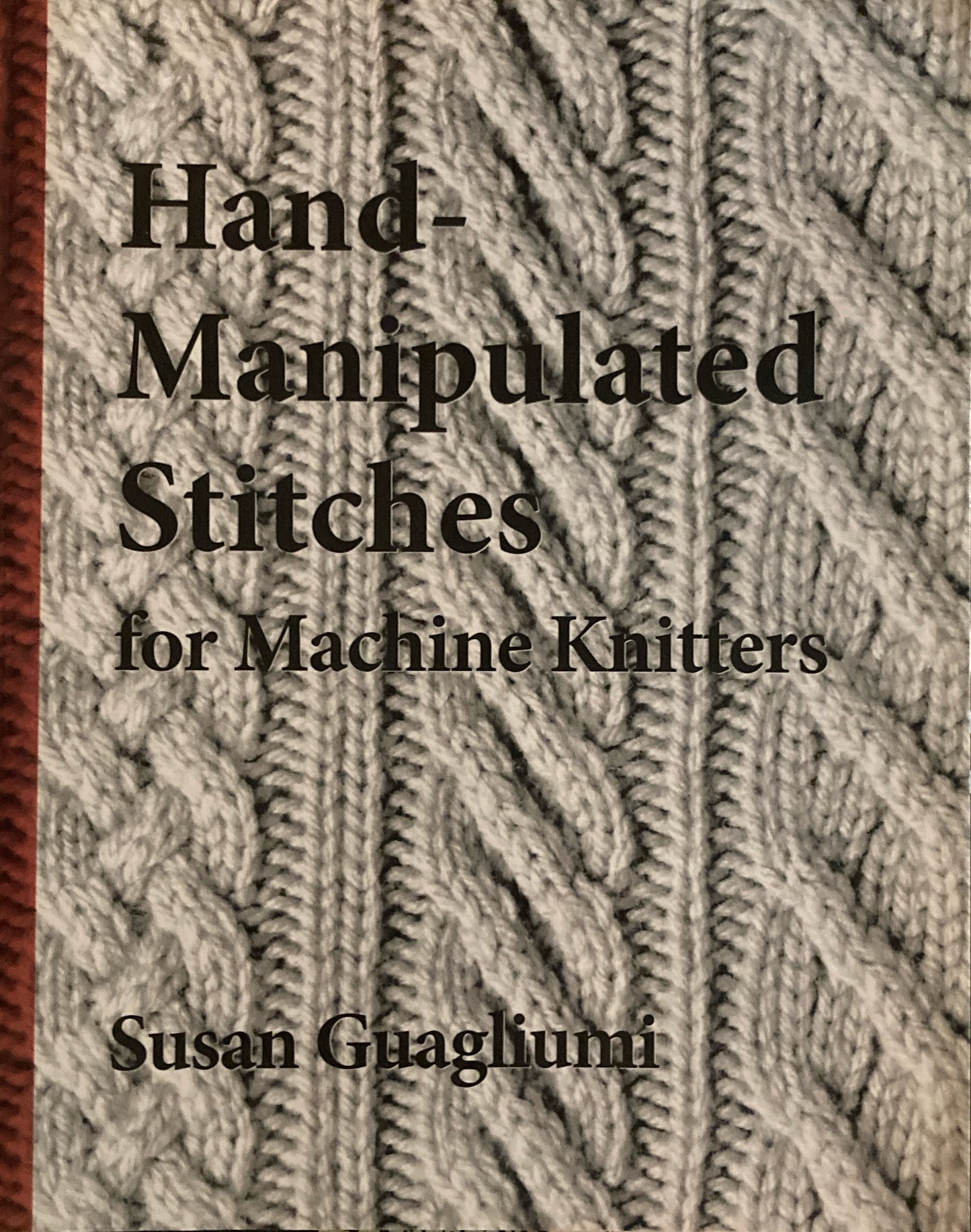 Hand-Manipulated Stitches for Machine Knitters Susan Guagliumi