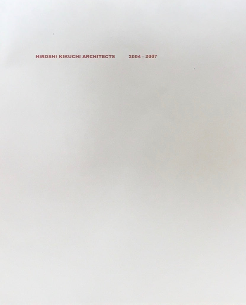 Hiroshi Kikuchi Architects 2004-2007 菊池宏