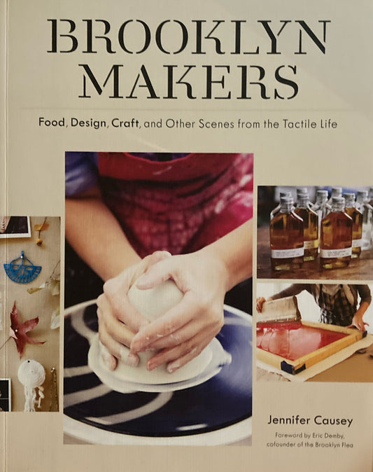 Brooklyn Makers Food, Design, Craft, and Other Scenes from the Tactile Life