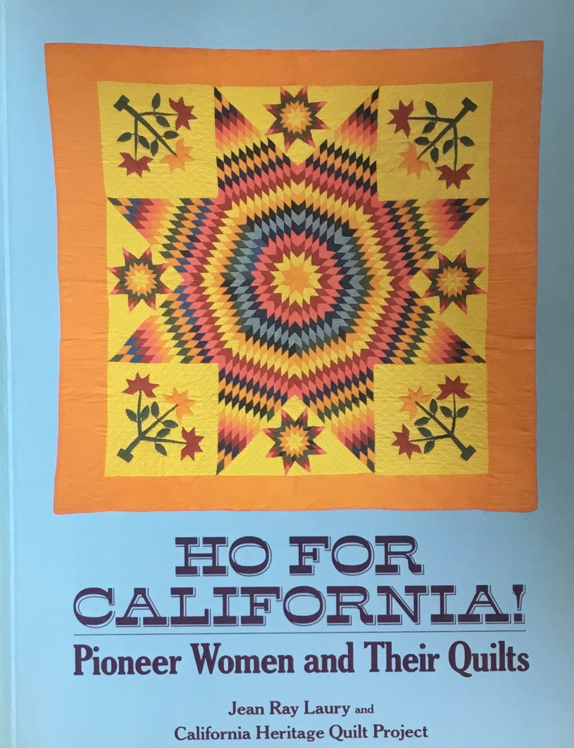 HO FOR CALIFORNIA! Pioneer Women and Their Quilts