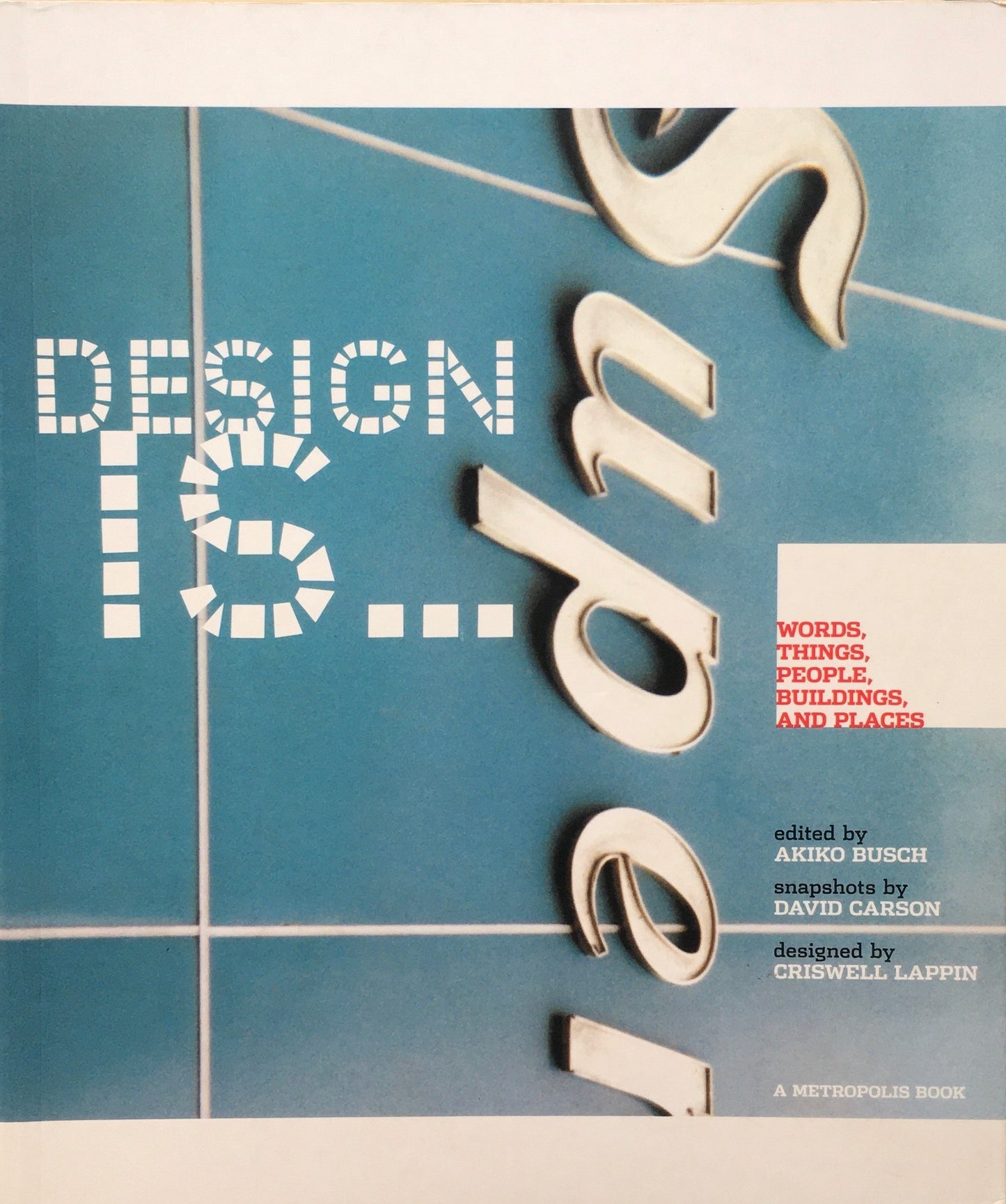 DESIGN IS...Words, Things, People, Buildings, and Places A METROPOLIS BOOK