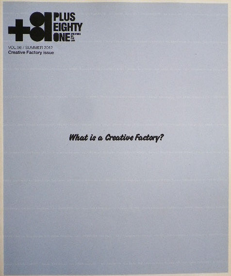 +81 PLUS EIGHTY ONE vol.56 SUMMER2012 What is a Creative Factory?