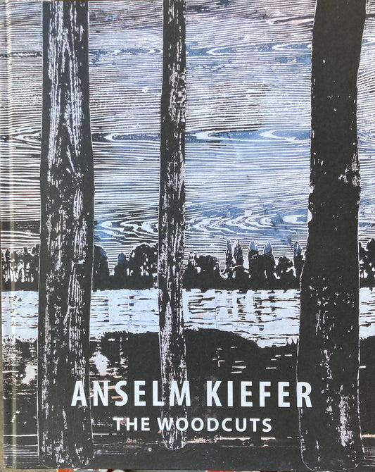 ANSELM KIEFER THE WOODCUTS