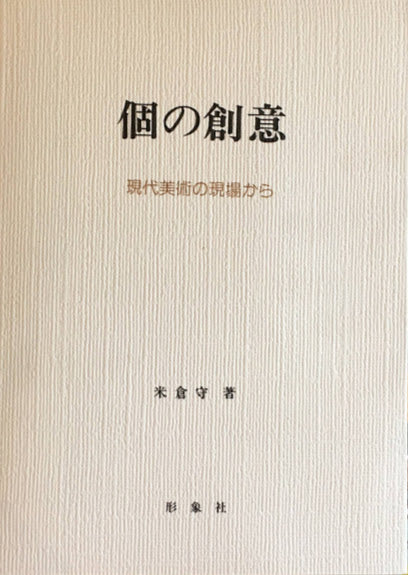 個の創意 現代美術の現場から 米倉守