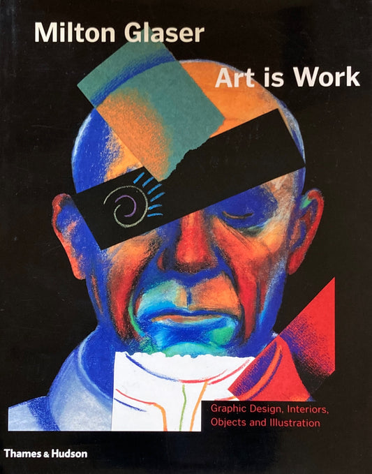 Milton Glaser Art Is Work Graphic Design, Interiors, Objects and Illustration ミルトン・グレイザー