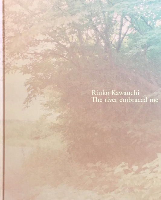 Rinko Kawauchi The river embraced me 川が私を受け入れてくれた 川内倫子写真集