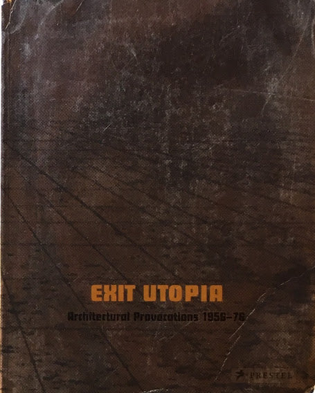 Exit Utopia Architectural Provocations 1956-76