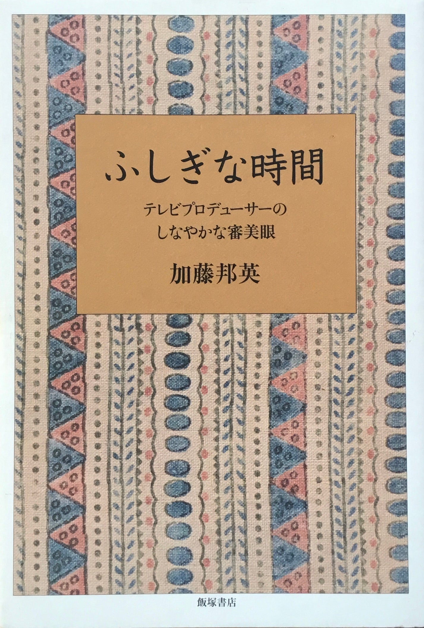ふしぎな時間 テレビプロデューサーのしなやかな審美眼 加藤邦英
