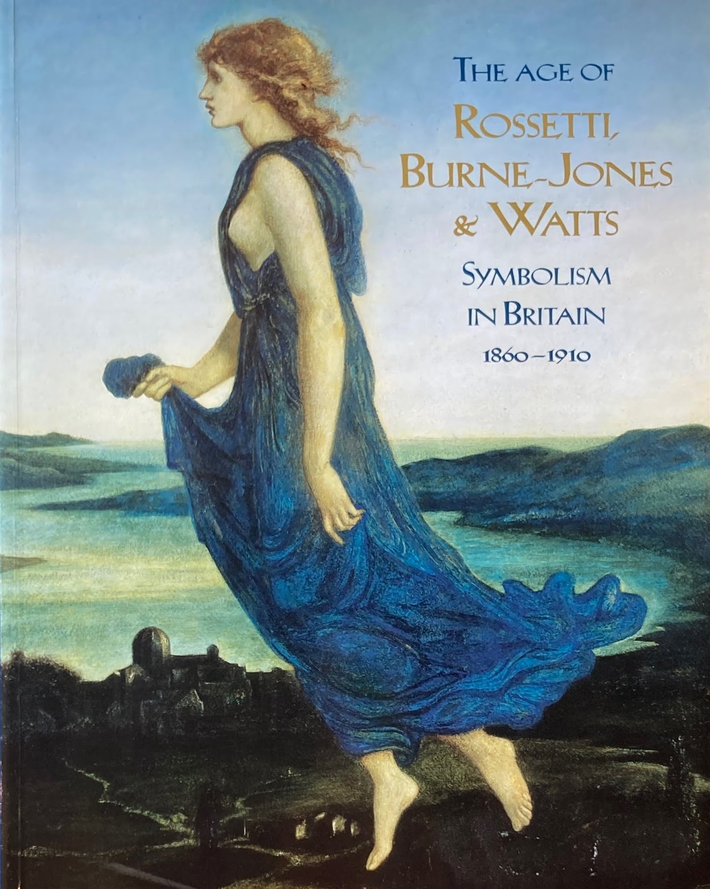 The Age of Rossetti Burne-Jones and Watts Symbolism in Britain 1860-1910