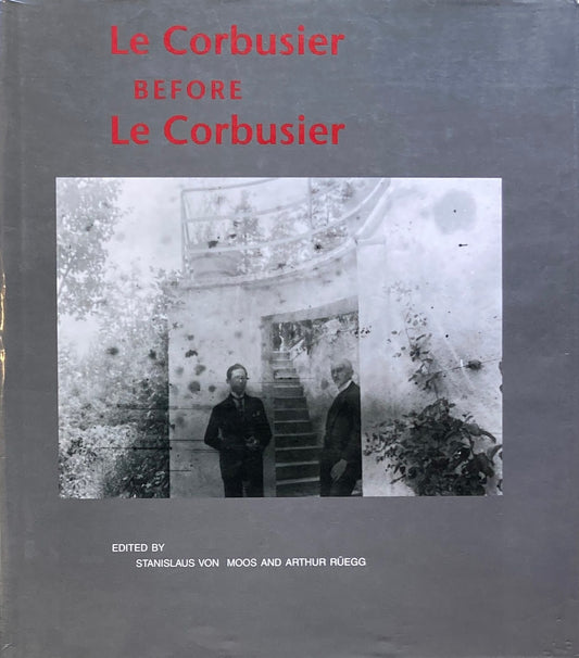 Le Corbusier Before Le Corbusier Stanislaus von Moos and Arthur Ruegg ル・コルビュジエ