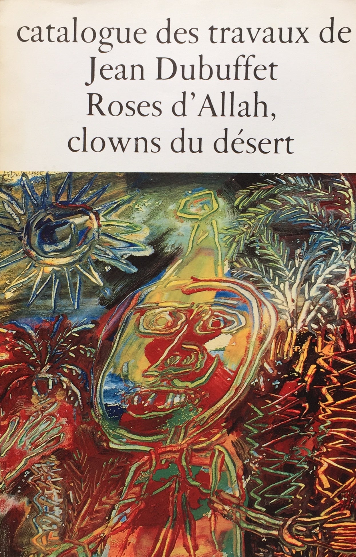 Catalogue des travaux de Jean Dubuffet Roses d'Allah, clowns du désert