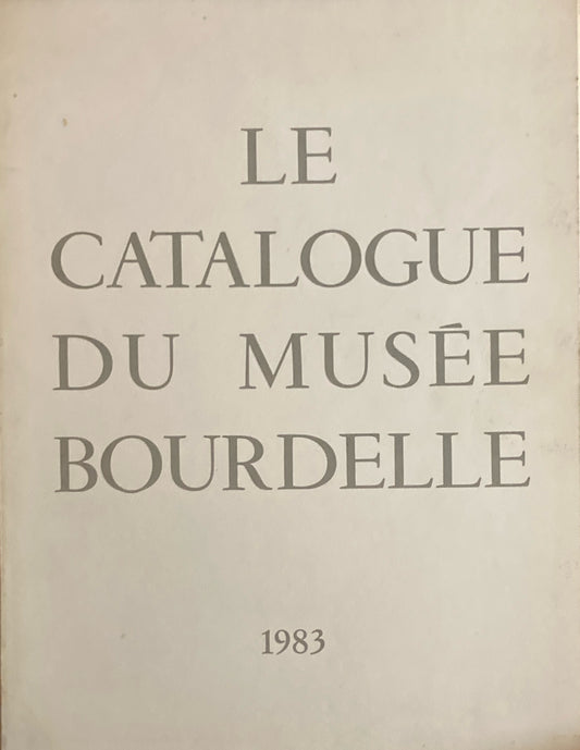 LE CATALOGUE DU MUSEE BOURDELLE 1983