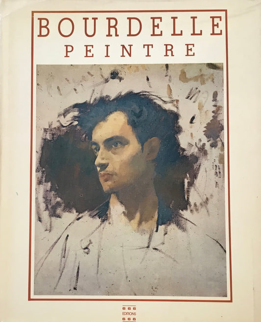 Bourdelle Peintre　1861-1929　アントワーヌ・ブールデル