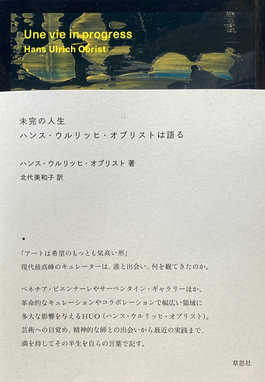 未完の人生　ハンス・ウルリッヒ・オブリストは語る　 Hans Ulrich Obrist
