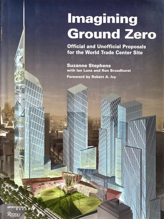 Imagining Ground Zero　The Official and Unofficial Proposals for the World Trade Center Site