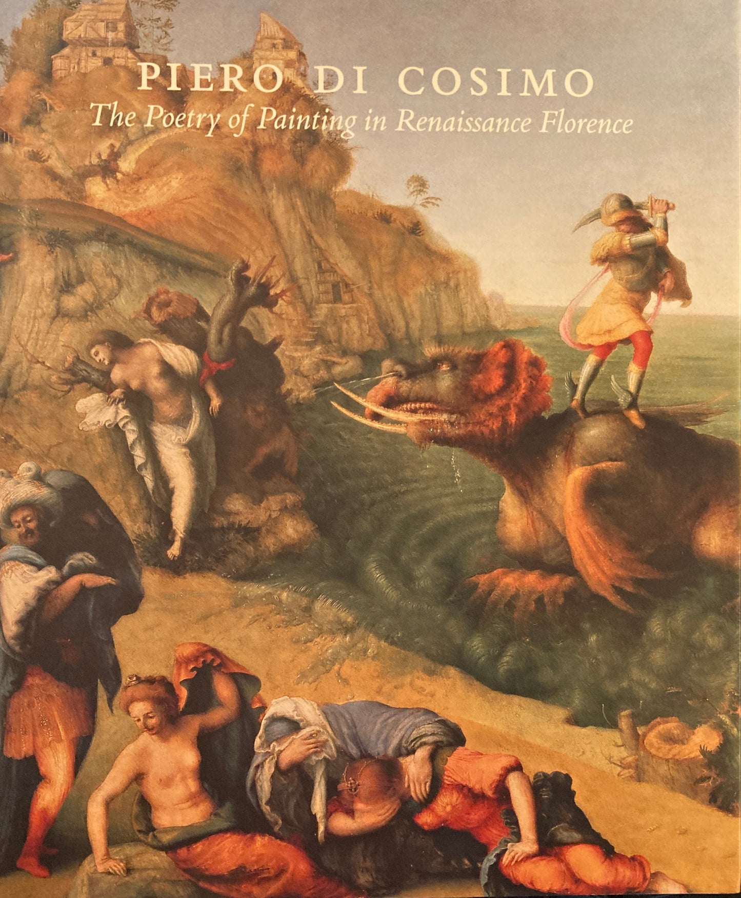 Piero di Cosimo The Poetry of Painting in Renaissance Florence
