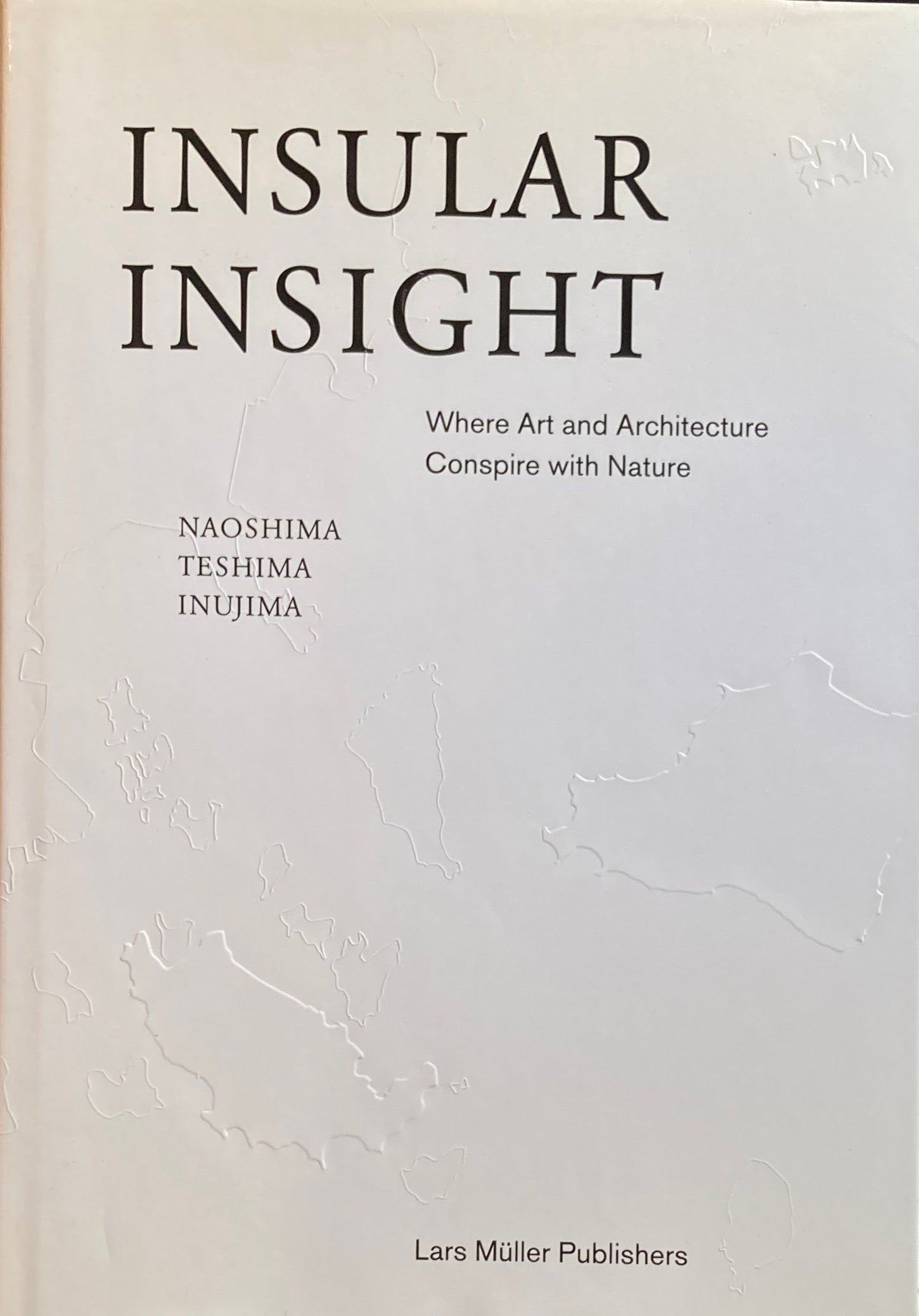 INSULAR INSIGHT　Where Art and Architecture Conspire with Nature　NAOSHIMA,TESHIMA,INUJIMA