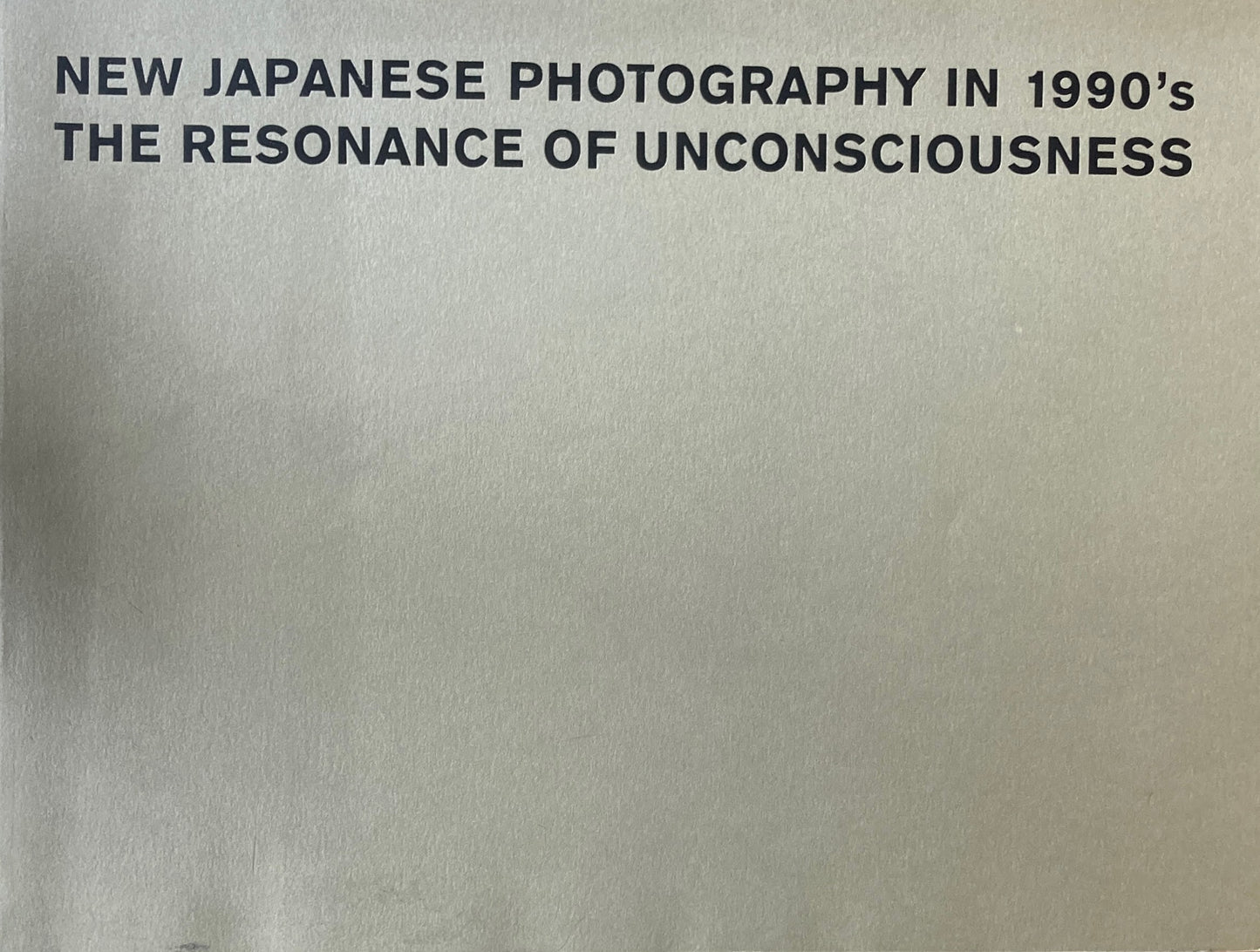 ニュー・ジャパニーズ・フォトグラフィ1990’s[無意識の共鳴]　New Japanese Photography in 1990's