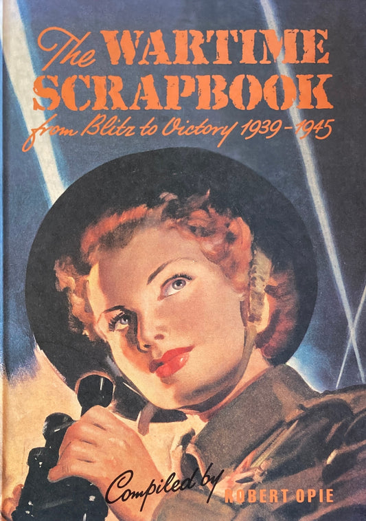 The Wartime Scrapbook From Blitz to Victory 1939-1945