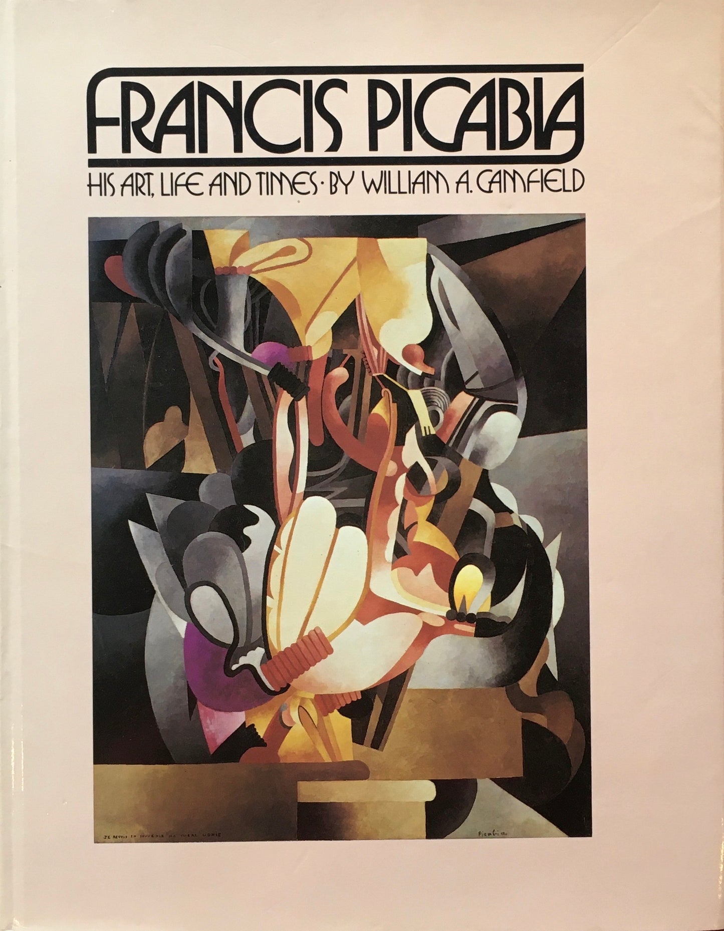 FRANCIS PICABIA his art life and times by William A Camfield