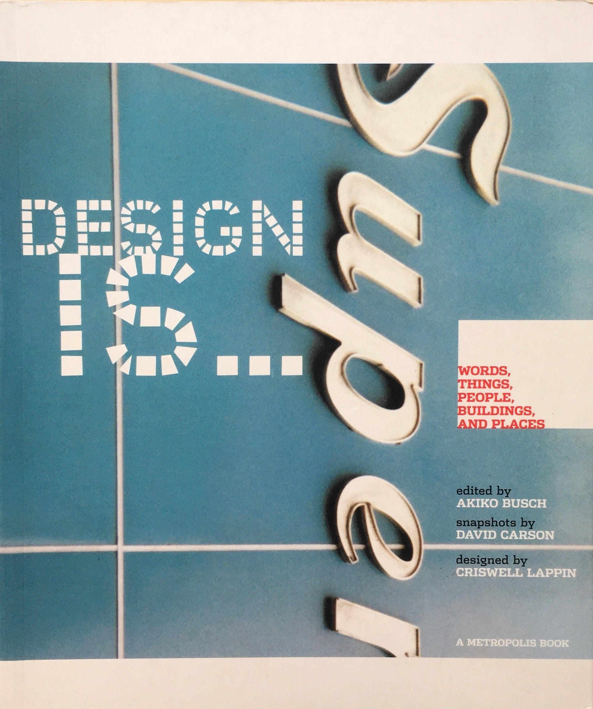 DESIGN IS...Words, Things, People, Buildings, and Places　A METROPOLIS BOOK