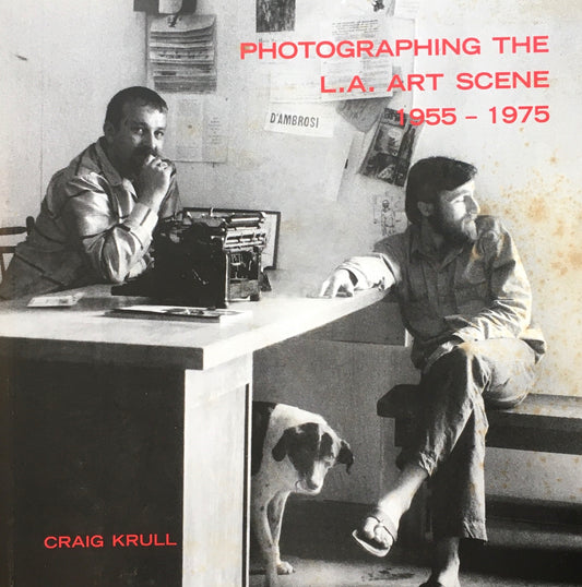 PHOTOGRAPHING THE L.A. ART SCENE 1955-1975　CRAIG KRULL