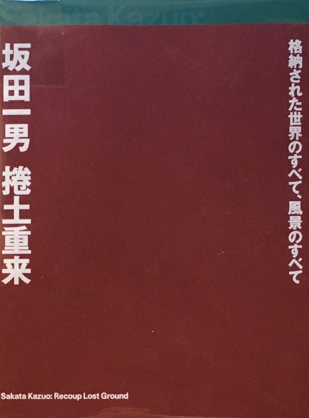 坂田一男　捲土重来　格納された世界のすべて、風景のすべて