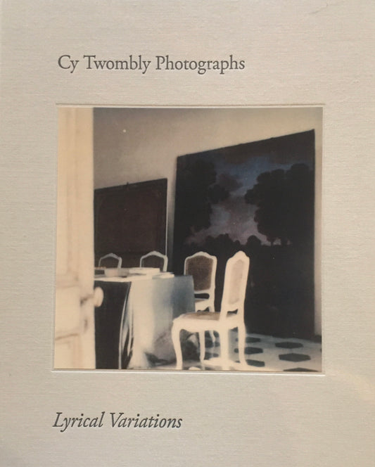 サイ・トゥオンブリーの写真　変奏のリリシズム　Cy Twombly Photographs Lyrical Variations