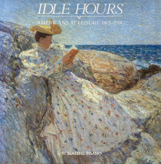 Idle Hours  Americans at Leisure 1865-1914  Ronald G. Pisano