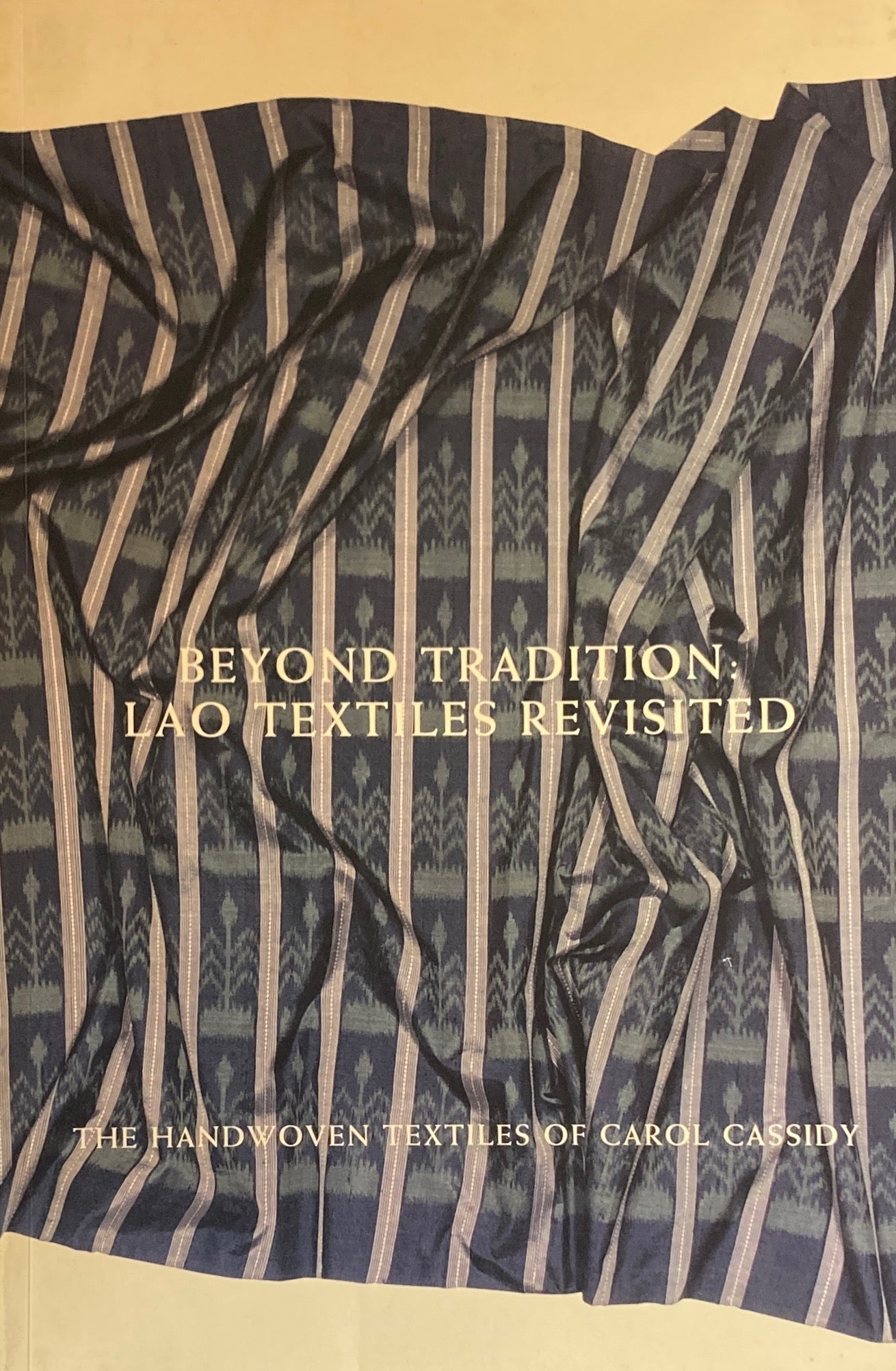 Beyond Tradition Lao Textiles Revisited The Hand Woven Textiles of Carol Cassidy