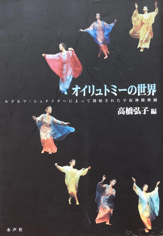 オイリュトミーの世界　ルドルフ・シュタイナーによって創始された宇宙神殿舞踊　高橋弘子 