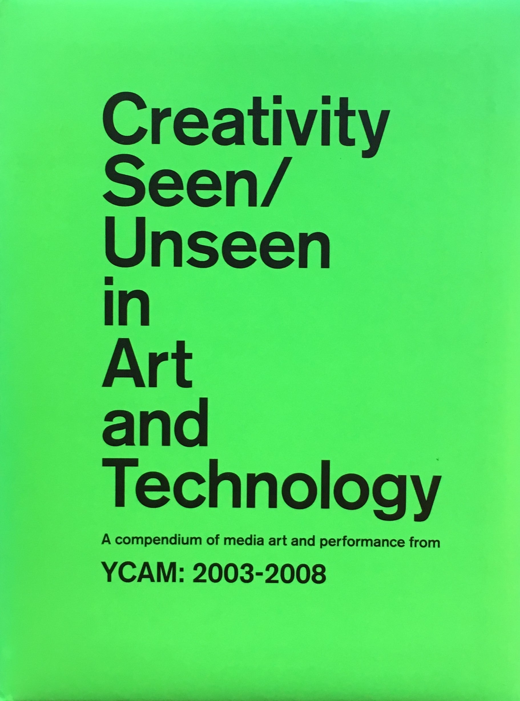 Creativity Seen/ Unseen in Art and Technology YCAM:2003-2008