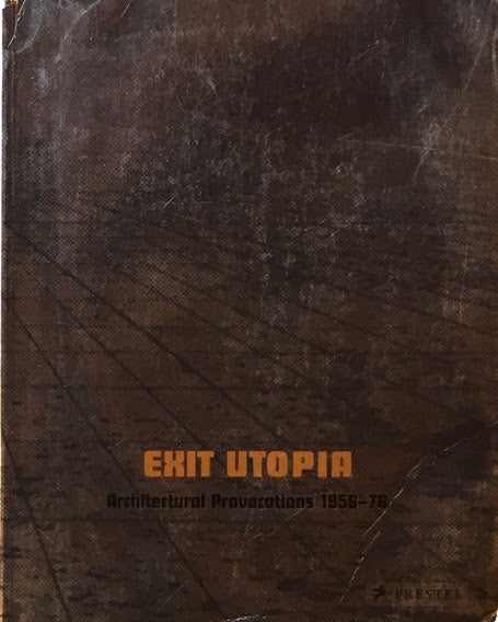 Exit Utopia　Architectural Provocations 1956-76