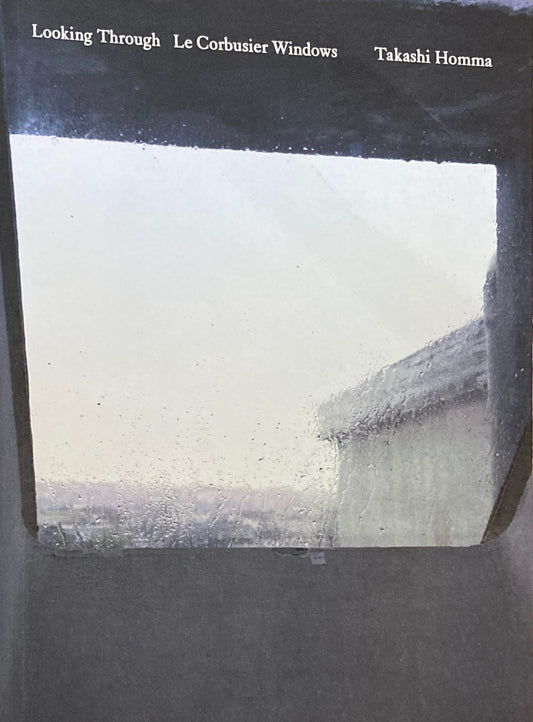 Looking Through Le Corbusier Windows Takashi Homma　ホンマタカシ