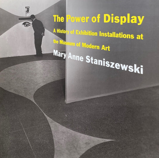 The Power of Display　A History of Exhibition Installations at the Museum of Modern Art　Mary Anne Staniszewski