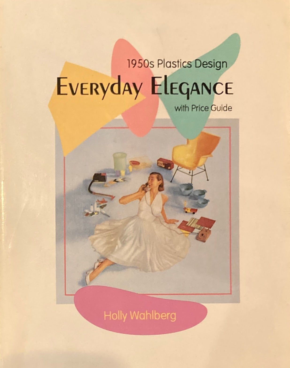 Everyday Elegance: 1950s Plastics Design with Price Guide　　