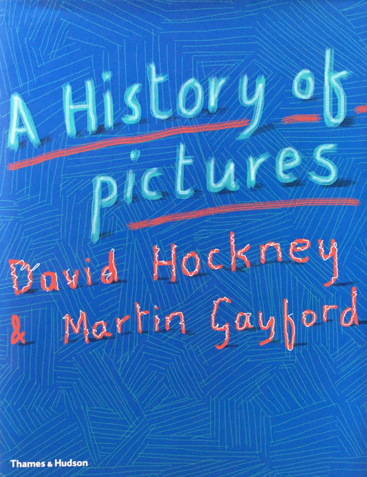 A History of pictures　From the Cave to the Computer Screen　David Hockney & Martin Gayford