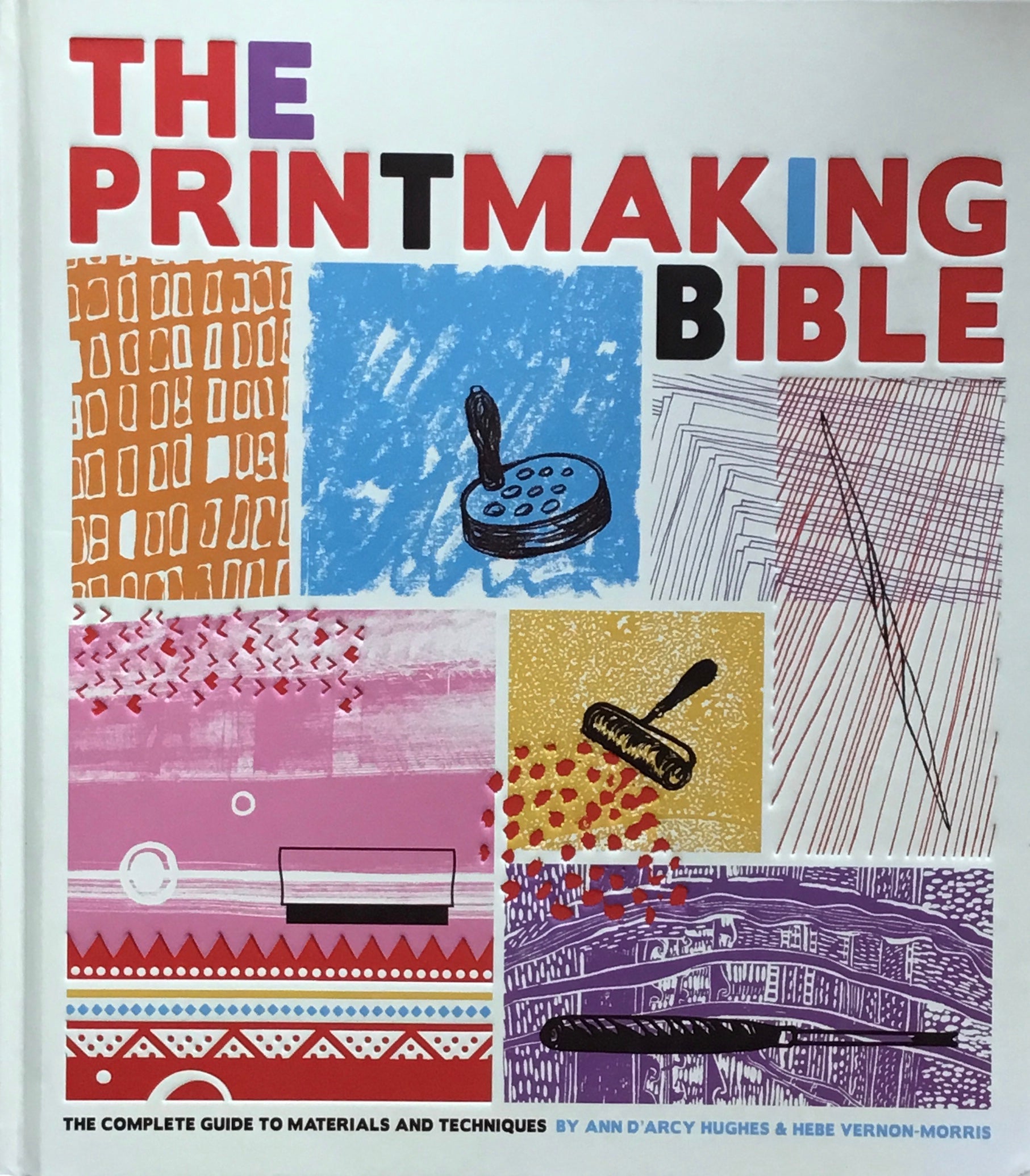 The Printmaking Bible: The Complete Guide to Materials and Techniques　by Ann d'Arcy Hughes, Hebe Vernon-Morris